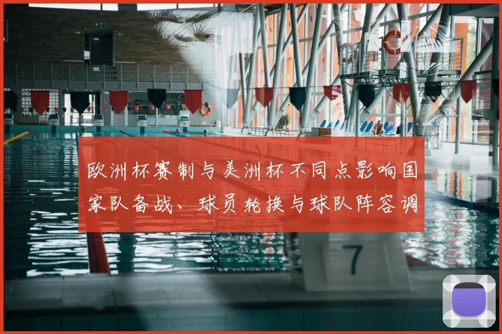 欧洲杯赛制与美洲杯不同点影响国家队备战、球员轮换与球队阵容调整