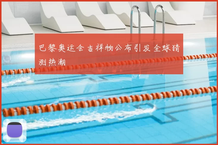 巴黎奥运会吉祥物公布引发全球猜测热潮